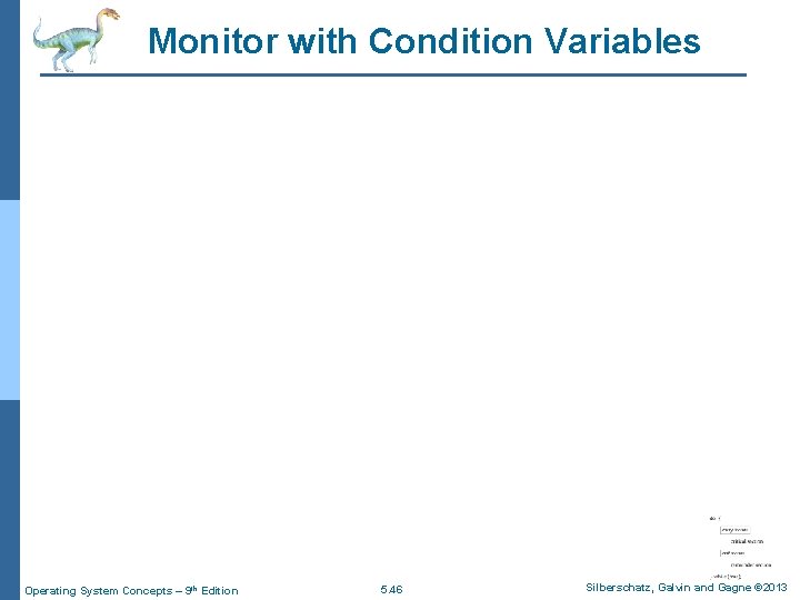 Monitor with Condition Variables Operating System Concepts – 9 th Edition 5. 46 Silberschatz,