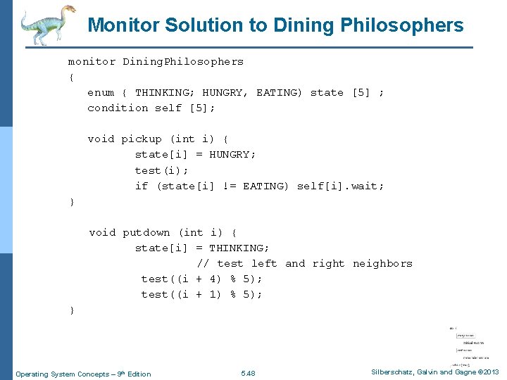 Monitor Solution to Dining Philosophers monitor Dining. Philosophers { enum { THINKING; HUNGRY, EATING)