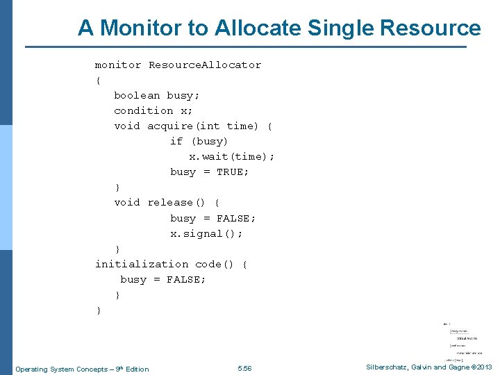 A Monitor to Allocate Single Resource monitor Resource. Allocator { boolean busy; condition x;