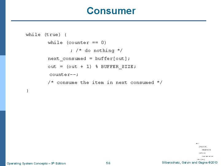 Consumer while (true) { while (counter == 0) ; /* do nothing */ next_consumed