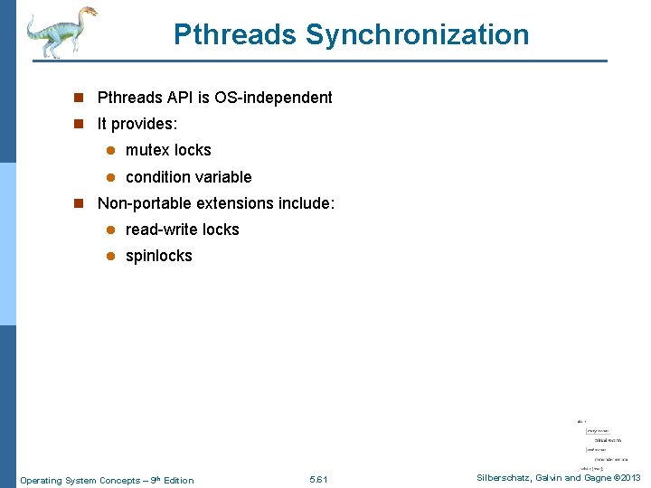 Pthreads Synchronization n Pthreads API is OS-independent n It provides: l mutex locks l