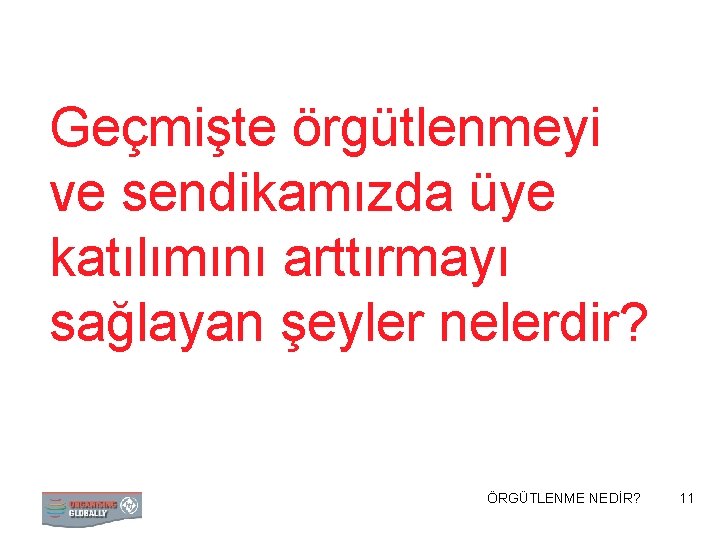 Geçmişte örgütlenmeyi ve sendikamızda üye katılımını arttırmayı sağlayan şeyler nelerdir? ÖRGÜTLENME STRATEJİ NEDİR? 11