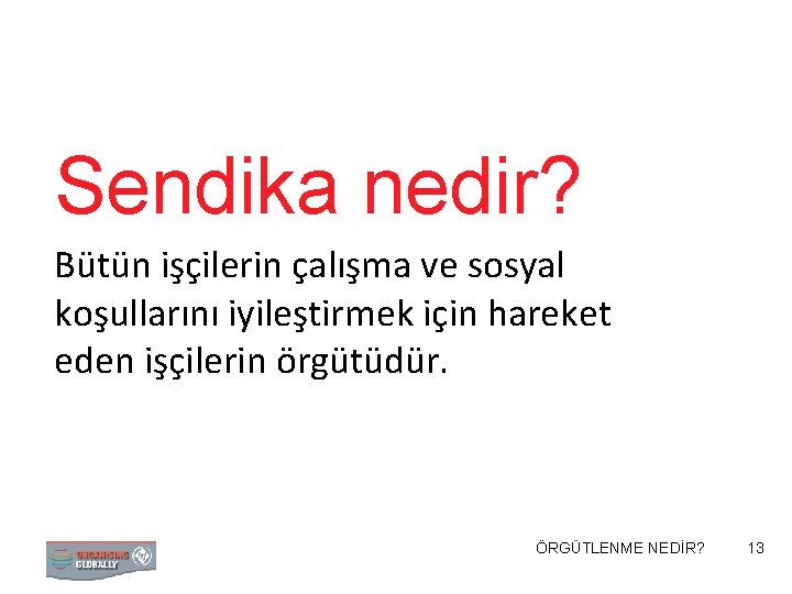 Sendika nedir? Bütün işçilerin çalışma ve sosyal koşullarını iyileştirmek için hareket eden işçilerin örgütüdür.