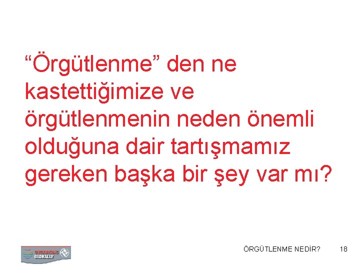 “Örgütlenme” den ne kastettiğimize ve örgütlenmenin neden önemli olduğuna dair tartışmamız gereken başka bir