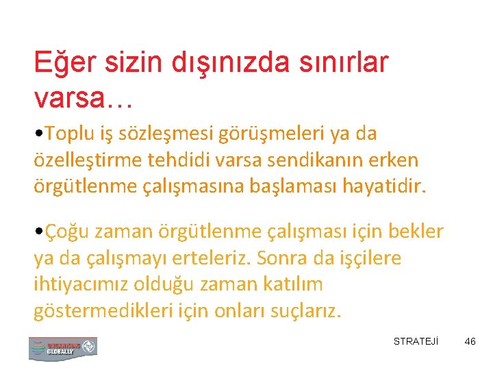 Eğer sizin dışınızda sınırlar varsa… • Toplu iş sözleşmesi görüşmeleri ya da özelleştirme tehdidi