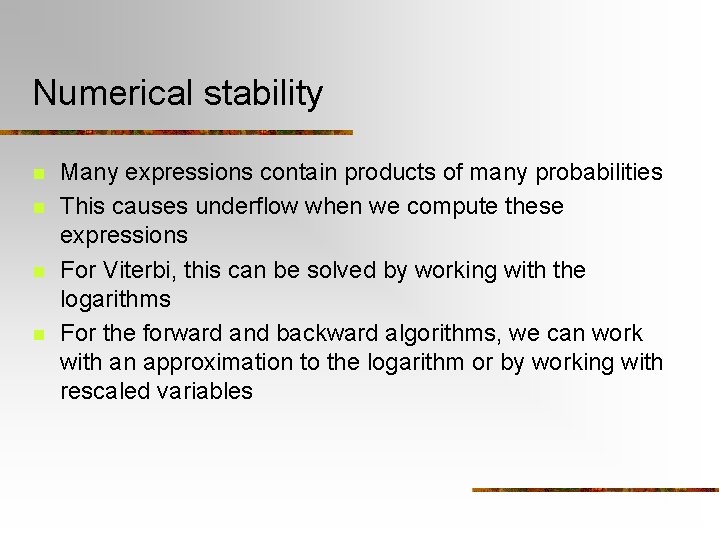 Numerical stability n n Many expressions contain products of many probabilities This causes underflow