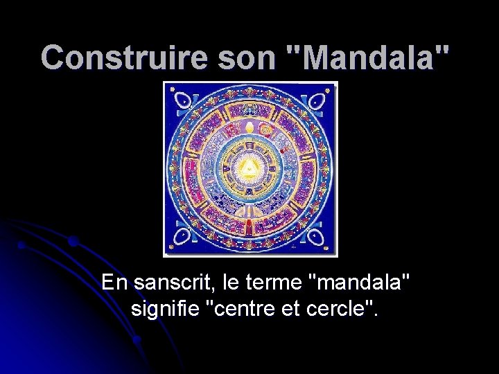 Construire son "Mandala" En sanscrit, le terme "mandala" signifie "centre et cercle". 