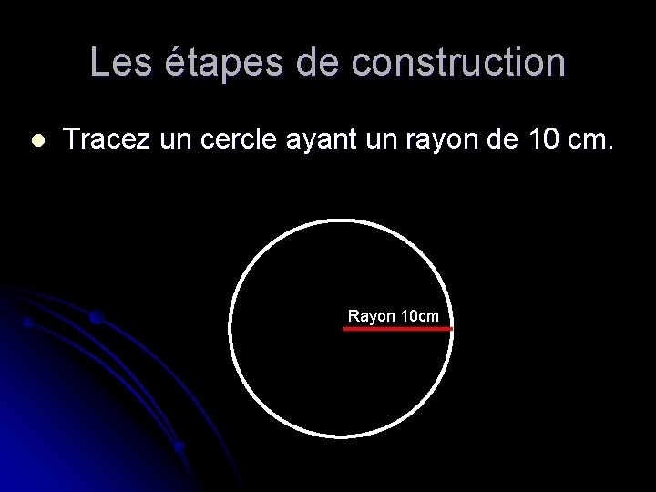 Les étapes de construction l Tracez un cercle ayant un rayon de 10 cm.