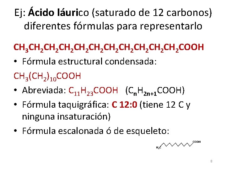 Ej: Ácido láurico (saturado de 12 carbonos) diferentes fórmulas para representarlo CH 3 CH