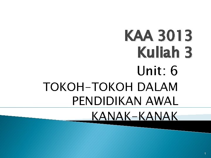 KAA 3013 Kuliah 3 Unit: 6 TOKOH-TOKOH DALAM PENDIDIKAN AWAL KANAK-KANAK 1 