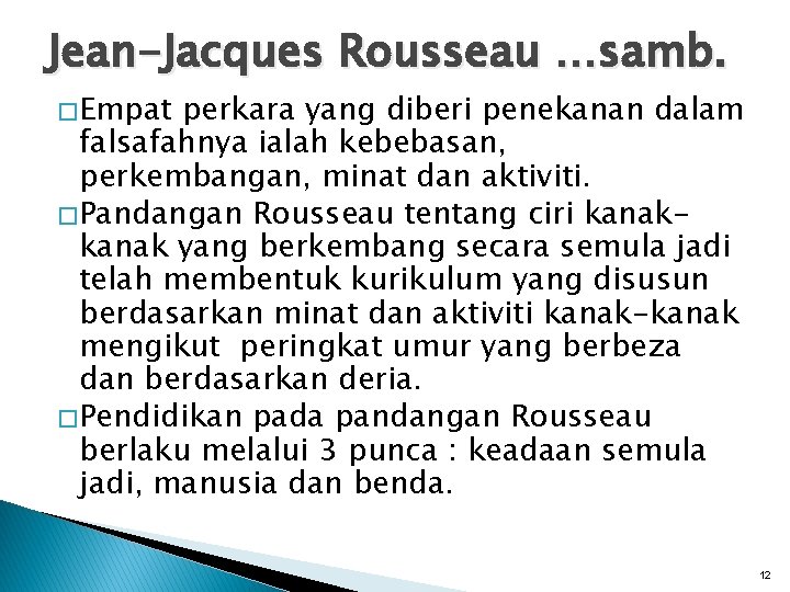 Jean-Jacques Rousseau …samb. � Empat perkara yang diberi penekanan dalam falsafahnya ialah kebebasan, perkembangan,