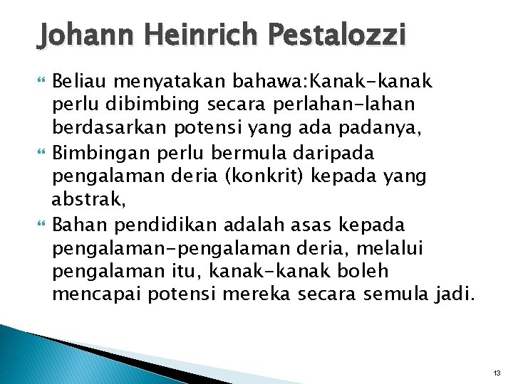 Johann Heinrich Pestalozzi Beliau menyatakan bahawa: Kanak-kanak perlu dibimbing secara perlahan-lahan berdasarkan potensi yang