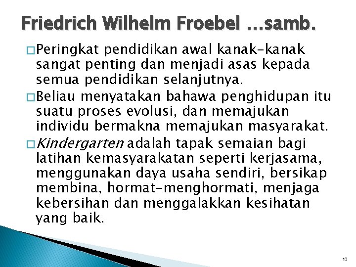 Friedrich Wilhelm Froebel …samb. � Peringkat pendidikan awal kanak-kanak sangat penting dan menjadi asas