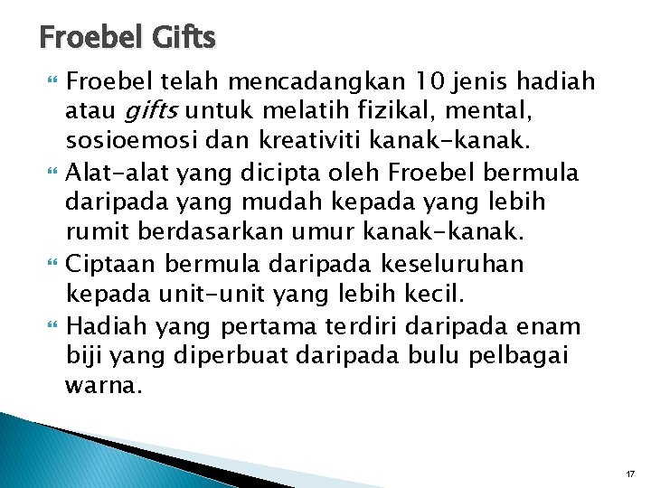 Froebel Gifts Froebel telah mencadangkan 10 jenis hadiah atau gifts untuk melatih fizikal, mental,