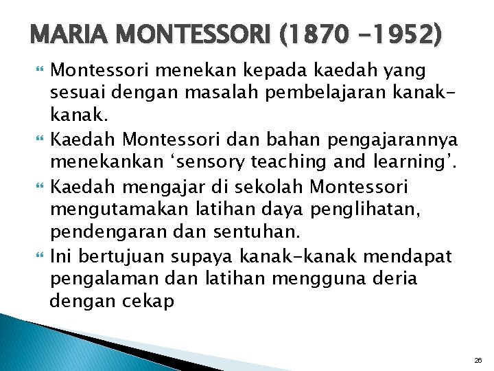 MARIA MONTESSORI (1870 -1952) Montessori menekan kepada kaedah yang sesuai dengan masalah pembelajaran kanak.