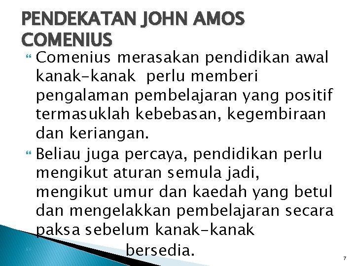 PENDEKATAN JOHN AMOS COMENIUS Comenius merasakan pendidikan awal kanak-kanak perlu memberi pengalaman pembelajaran yang