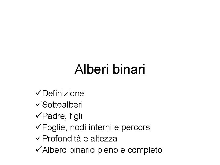 Alberi binari üDefinizione üSottoalberi üPadre, figli üFoglie, nodi interni e percorsi üProfondità e altezza