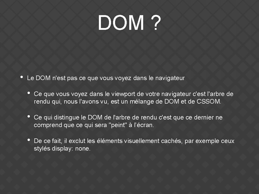 DOM ? • Le DOM n'est pas ce que vous voyez dans le navigateur