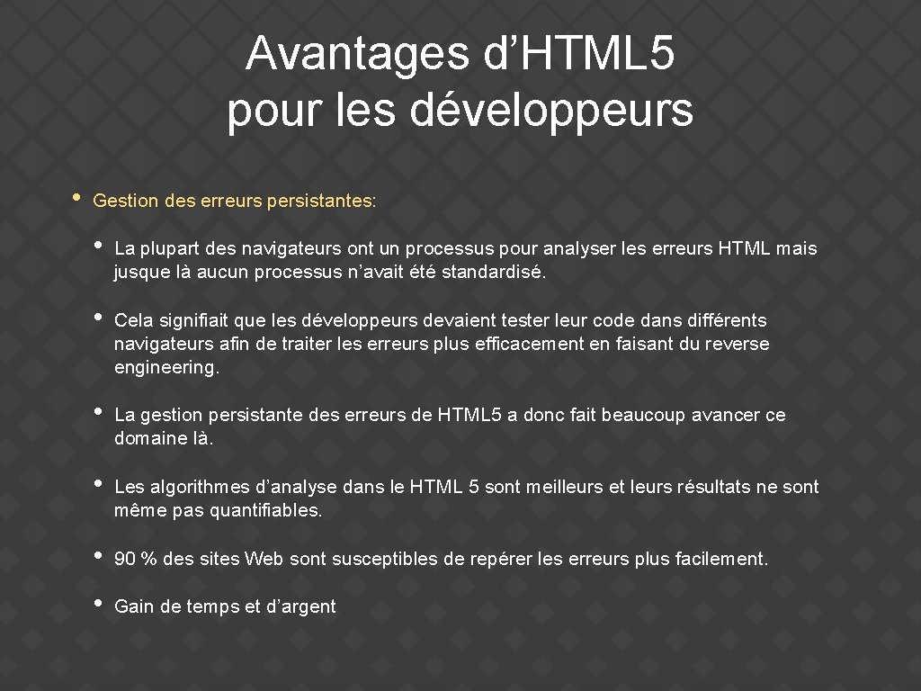 Avantages d’HTML 5 pour les développeurs • Gestion des erreurs persistantes: • La plupart