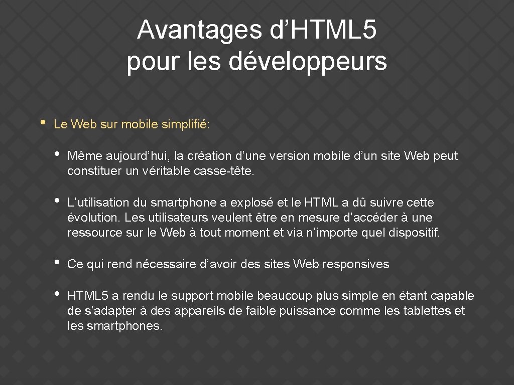 Avantages d’HTML 5 pour les développeurs • Le Web sur mobile simplifié: • Même