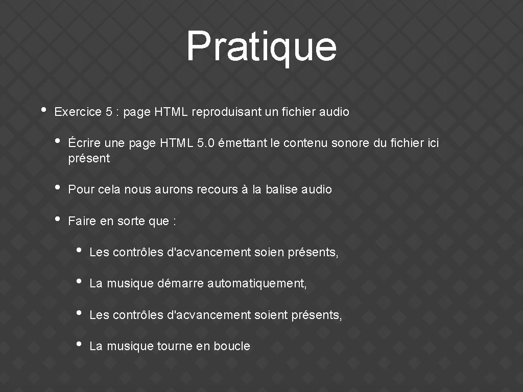 Pratique • Exercice 5 : page HTML reproduisant un fichier audio • Écrire une