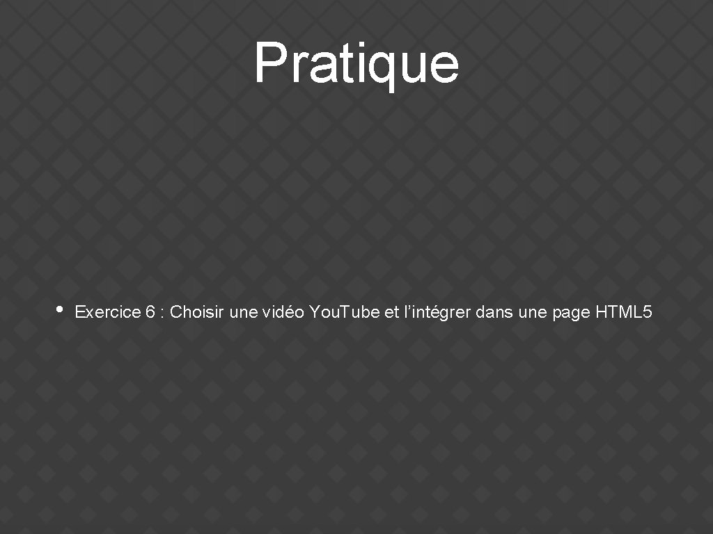 Pratique • Exercice 6 : Choisir une vidéo You. Tube et l’intégrer dans une