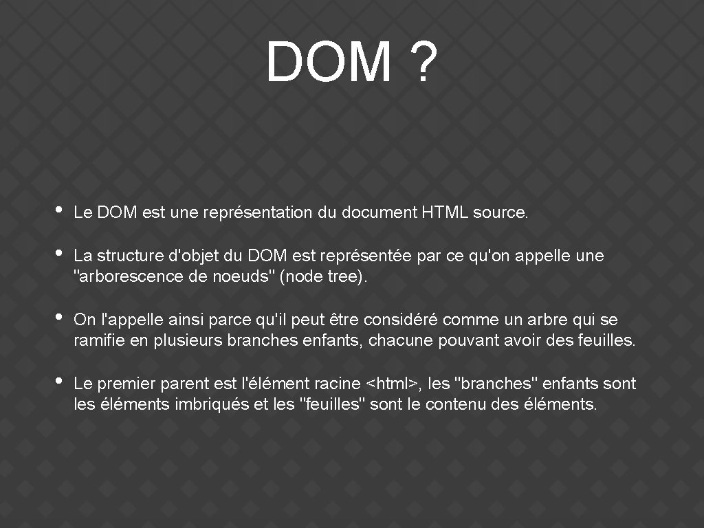 DOM ? • Le DOM est une représentation du document HTML source. • La