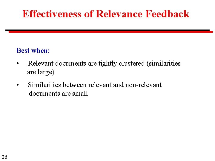 Effectiveness of Relevance Feedback Best when: 26 • Relevant documents are tightly clustered (similarities