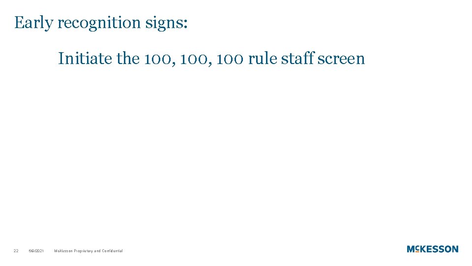 Early recognition signs: Initiate the 100, 100 rule staff screen 22 6/9/2021 Mc. Kesson