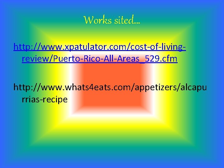 Works sited… http: //www. xpatulator. com/cost-of-livingreview/Puerto-Rico-All-Areas_529. cfm http: //www. whats 4 eats. com/appetizers/alcapu rrias-recipe