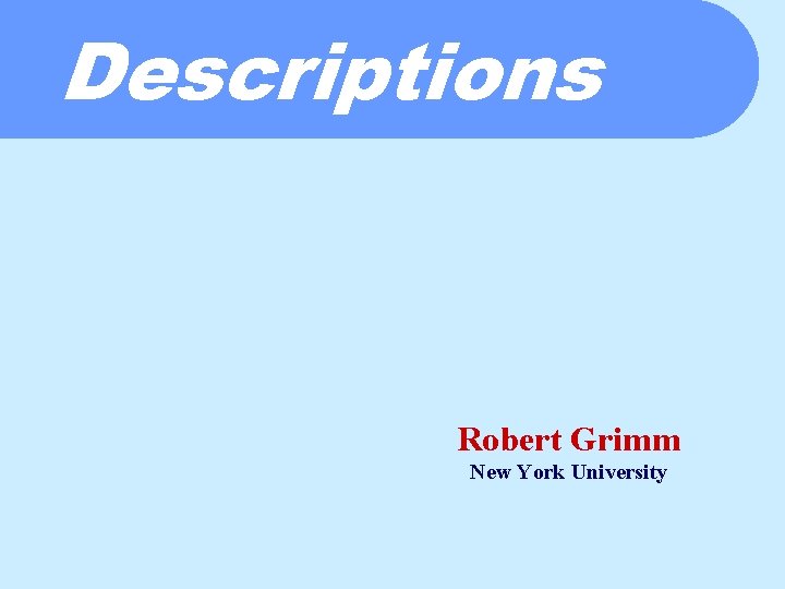 Descriptions Robert Grimm New York University 