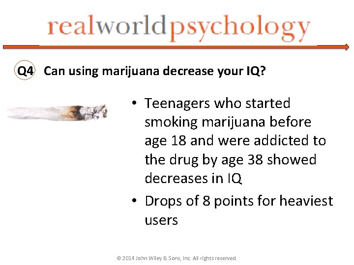 Q 4 Can using marijuana decrease your IQ? • Teenagers who started smoking marijuana