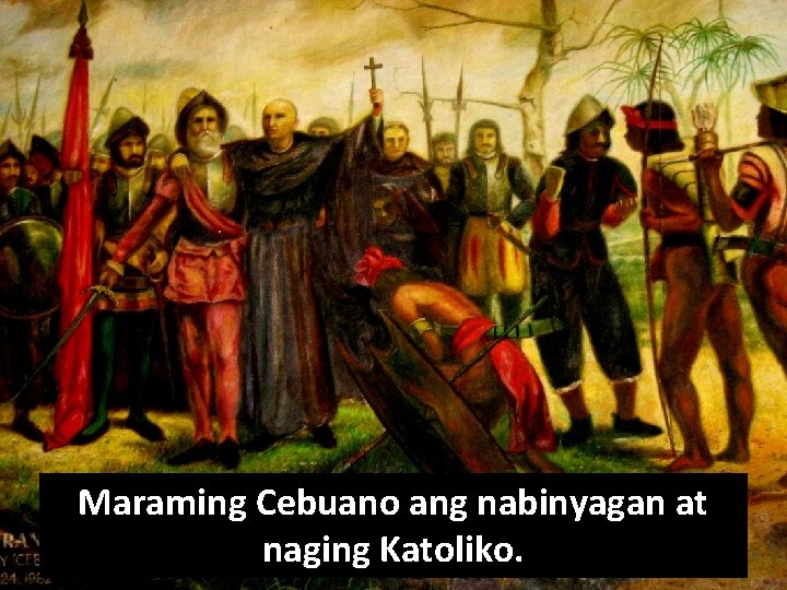 Maraming Cebuano ang nabinyagan at naging Katoliko. 