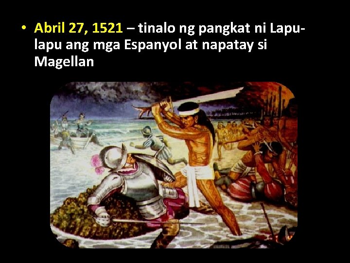  • Abril 27, 1521 – tinalo ng pangkat ni Lapulapu ang mga Espanyol