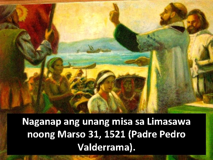Naganap ang unang misa sa Limasawa noong Marso 31, 1521 (Padre Pedro Valderrama). 