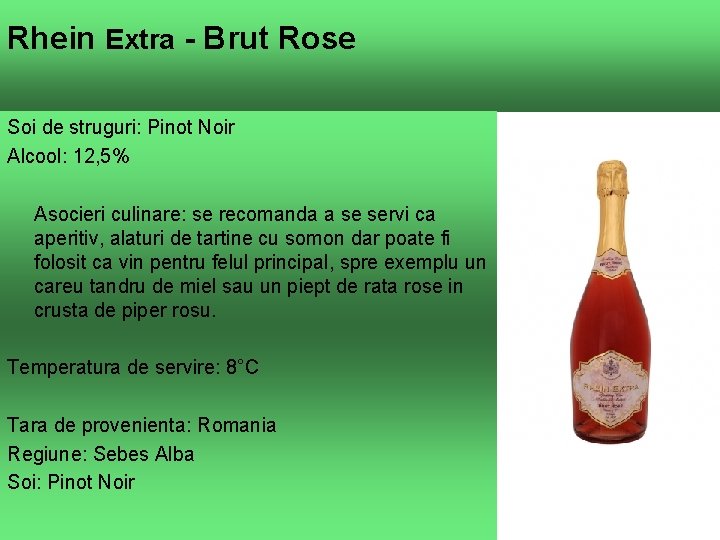 Rhein Extra - Brut Rose Soi de struguri: Pinot Noir Alcool: 12, 5% Asocieri