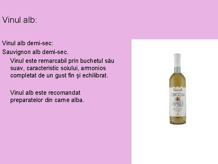 Vinul alb: Vinul alb demi-sec: Sauvignon alb demi-sec. Vinul este remarcabil prin buchetul său