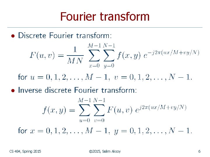 Fourier transform CS 484, Spring 2015 © 2015, Selim Aksoy 6 