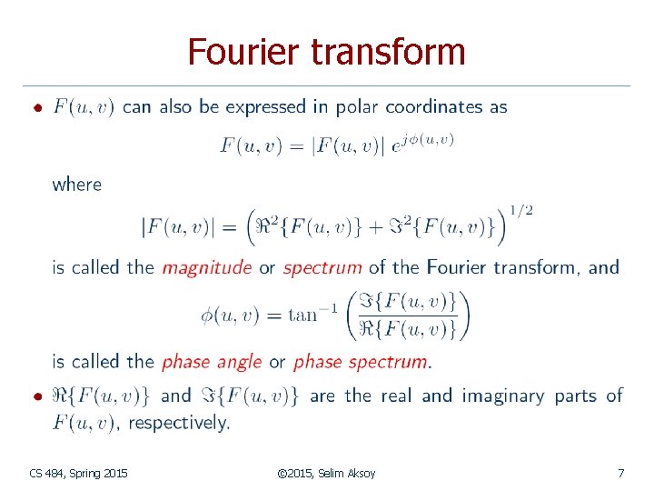 Fourier transform CS 484, Spring 2015 © 2015, Selim Aksoy 7 