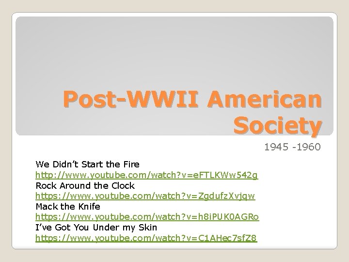 Post-WWII American Society 1945 -1960 We Didn’t Start the Fire http: //www. youtube. com/watch?