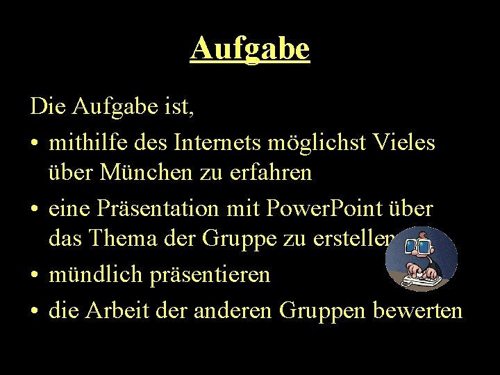 Aufgabe Die Aufgabe ist, • mithilfe des Internets möglichst Vieles über München zu erfahren