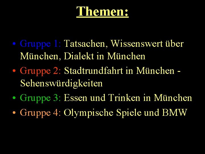 Themen: • Gruppe 1: Tatsachen, Wissenswert über München, Dialekt in München • Gruppe 2: