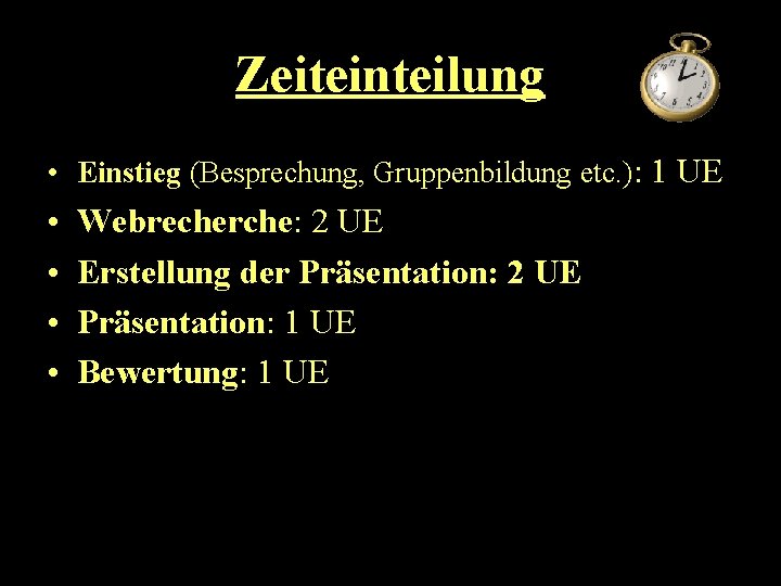 Zeiteinteilung • Einstieg (Besprechung, Gruppenbildung etc. ): 1 UE • • Webrecherche: 2 UE