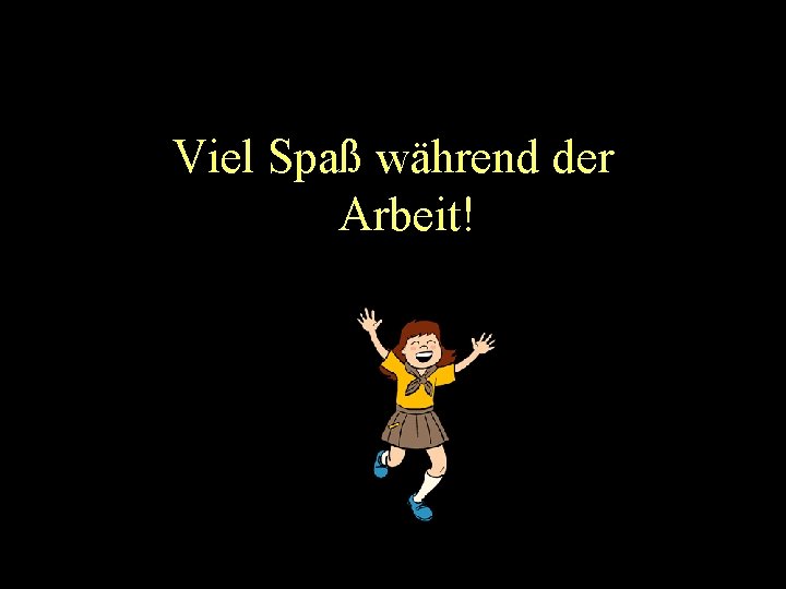 Viel Spaß während der Arbeit! 