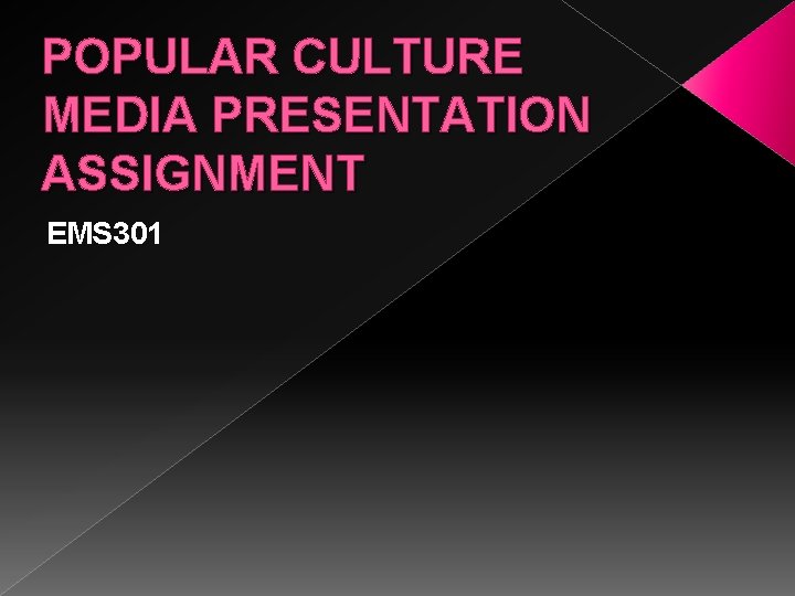 POPULAR CULTURE MEDIA PRESENTATION ASSIGNMENT EMS 301 