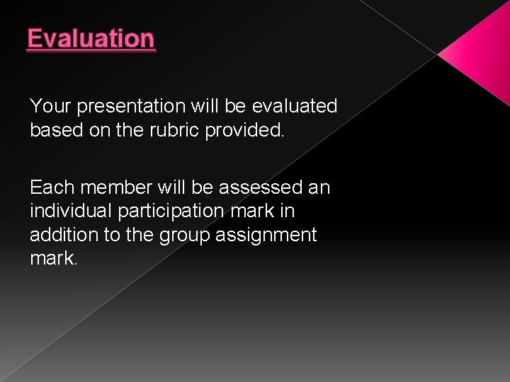 Evaluation Your presentation will be evaluated based on the rubric provided. Each member will