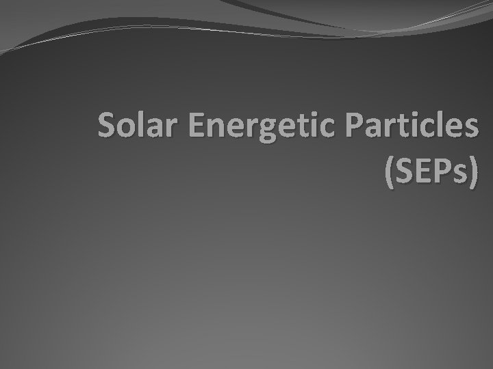 Solar Energetic Particles (SEPs) 
