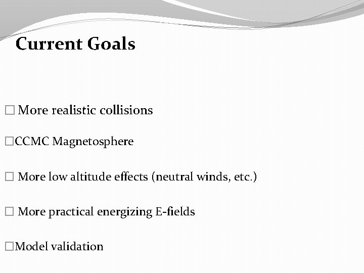 Current Goals � More realistic collisions �CCMC Magnetosphere � More low altitude effects (neutral