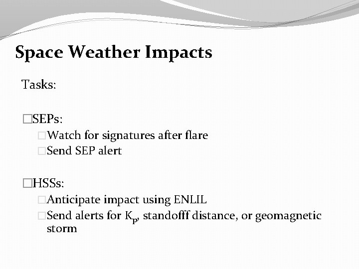 Space Weather Impacts Tasks: �SEPs: �Watch for signatures after flare �Send SEP alert �HSSs: