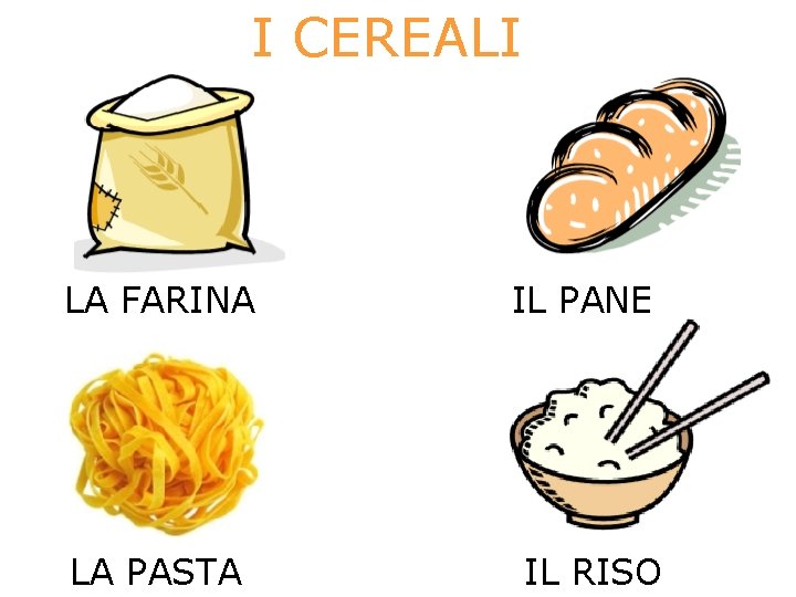 I CEREALI LA FARINA LA PASTA IL PANE IL RISO 